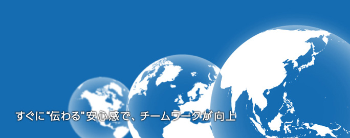すぐに"伝わる"安心感で、チームワークが向上