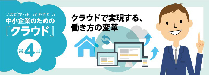 いまだから知っておきたい中小企業のための「クラウド」第4回 クラウドで実現する、働き方の変革