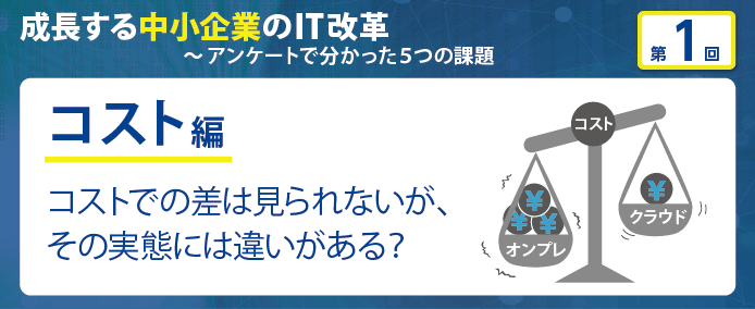 成長する中小企業のIT改革~アンケートで分かった5つの課題 コスト編 コストでの差は見られないが、その実態には違いがある?