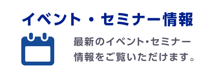 最新のイベント・セミナー情報をご覧いただけます。