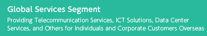 Global Services Segment Providing Telecommunication Services, ICT Solutions, Data Center Services, and Others for Individuals and Corporate Customers Overseas